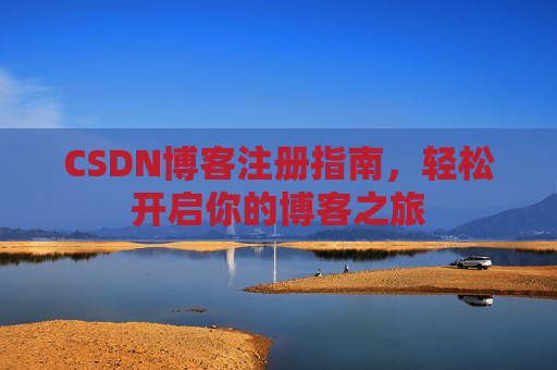 CSDN博客注册指南，轻松开启你的博客之旅